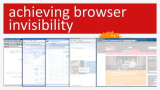 achieving browser
invisibility
 