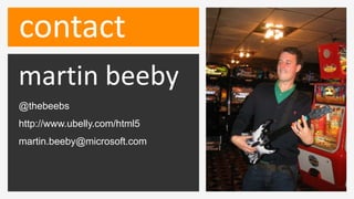 contact
martin beeby
@thebeebs
http://www.ubelly.com/html5
martin.beeby@microsoft.com
 