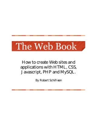 How to create Web sites and
applications with HTML, CSS,
Javascript, PHP and MySQL.
By Robert Schifreen
 