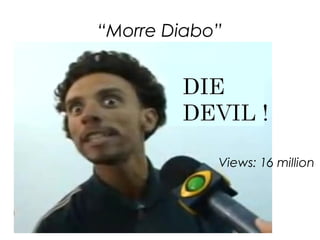 “Morre Diabo”




            Views: 16 million
 