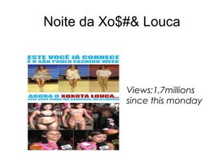 Noite da Xo$#& Louca



            Views:1,7millions
            since this monday
 