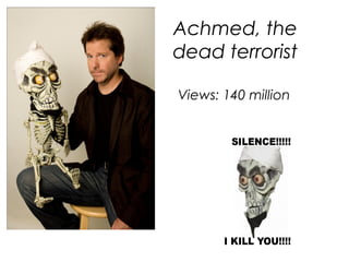 Achmed, the
dead terrorist

Views: 140 million
 