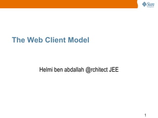 1
The Web Client Model
Helmi ben abdallah @rchitect JEE
 