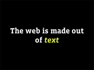 The web is made out
      of text
 