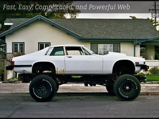 Fast, Easy, Complicated, and Powerful Web
 