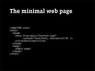 The minimal web page

<!DOCTYPE html>
<html>
  <head>
    <meta http-equiv="Content-type"
          content="text/html; charset=utf-8" />
    <title>Untitled</title>
  </head>
  <body>
    (Empty page)
  </body>
</html>
 