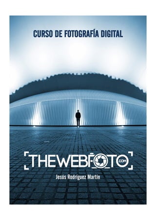 CURSO DE FOTOGRAFÍA DIGITAL
Jesús Rodríguez Martín
 