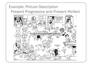 Example: Picture Description
 Present Progressive and Present Perfect
 