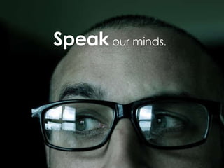 Speak our minds.