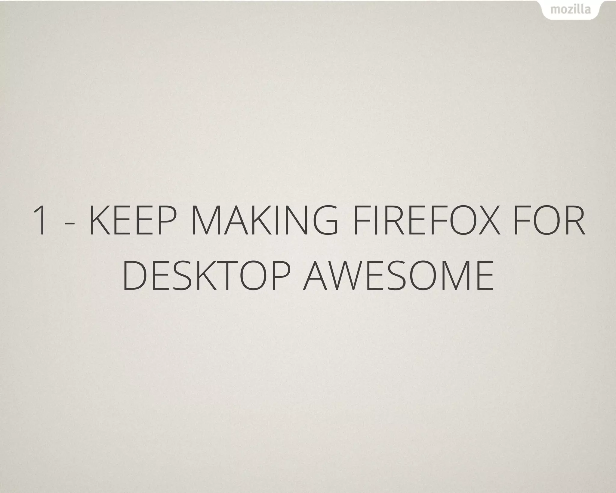 1 - KEEP MAKING FIREFOX FOR
     DESKTOP AWESOME
 