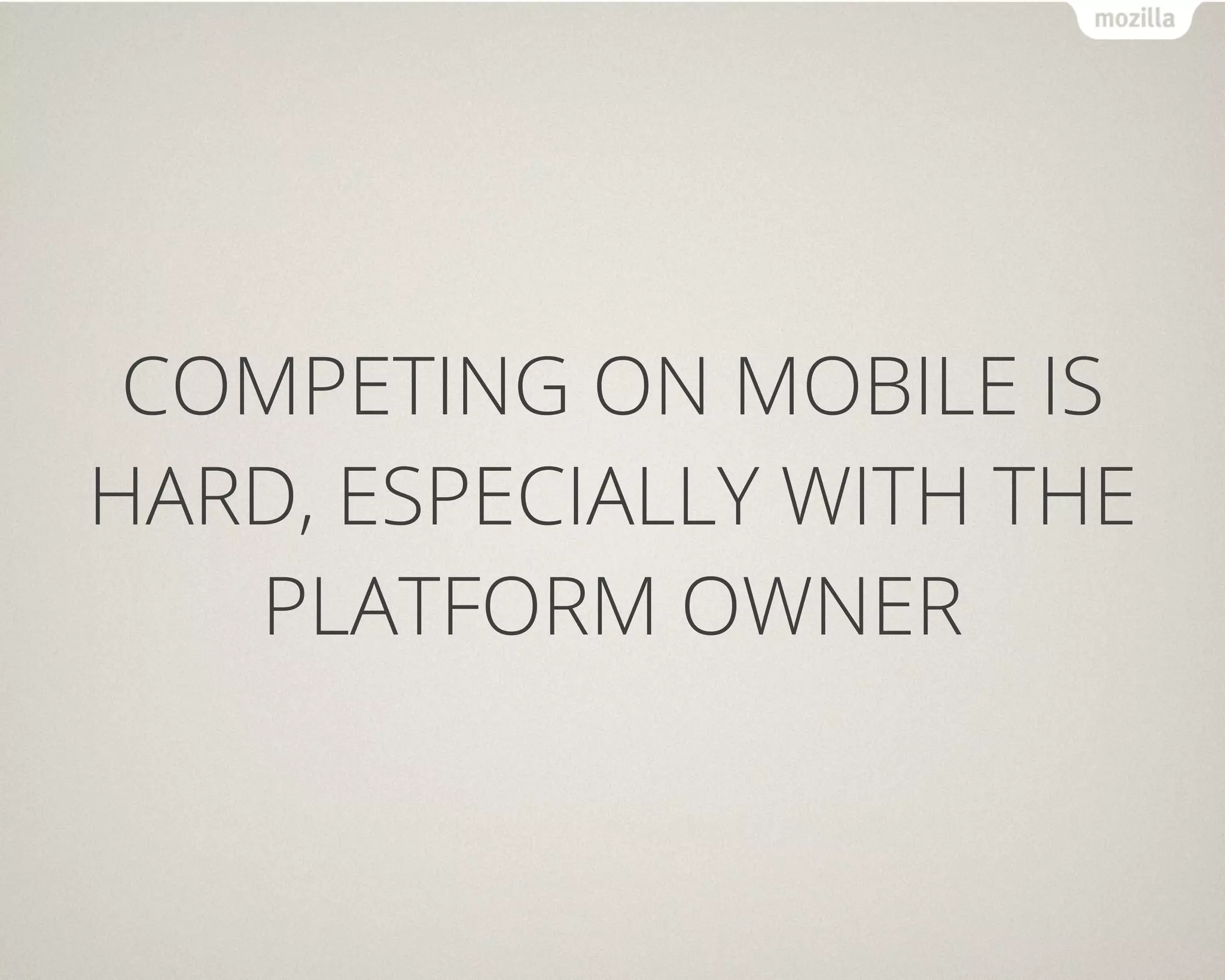 COMPETING ON MOBILE IS
HARD, ESPECIALLY WITH THE
   PLATFORM OWNER
 