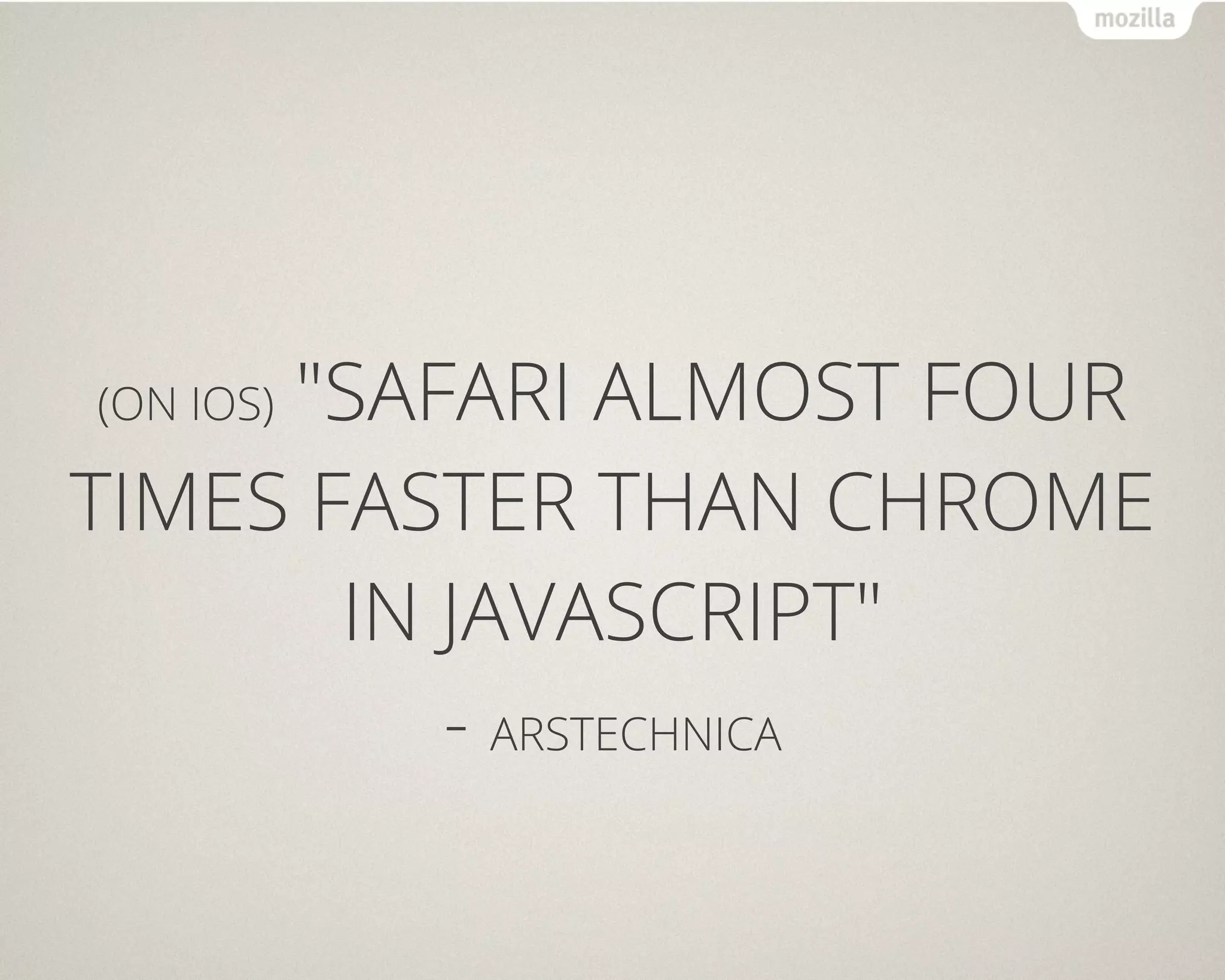 "SAFARI ALMOST FOUR
(ON IOS)

TIMES FASTER THAN CHROME
       IN JAVASCRIPT"
          - ARSTECHNICA
 
