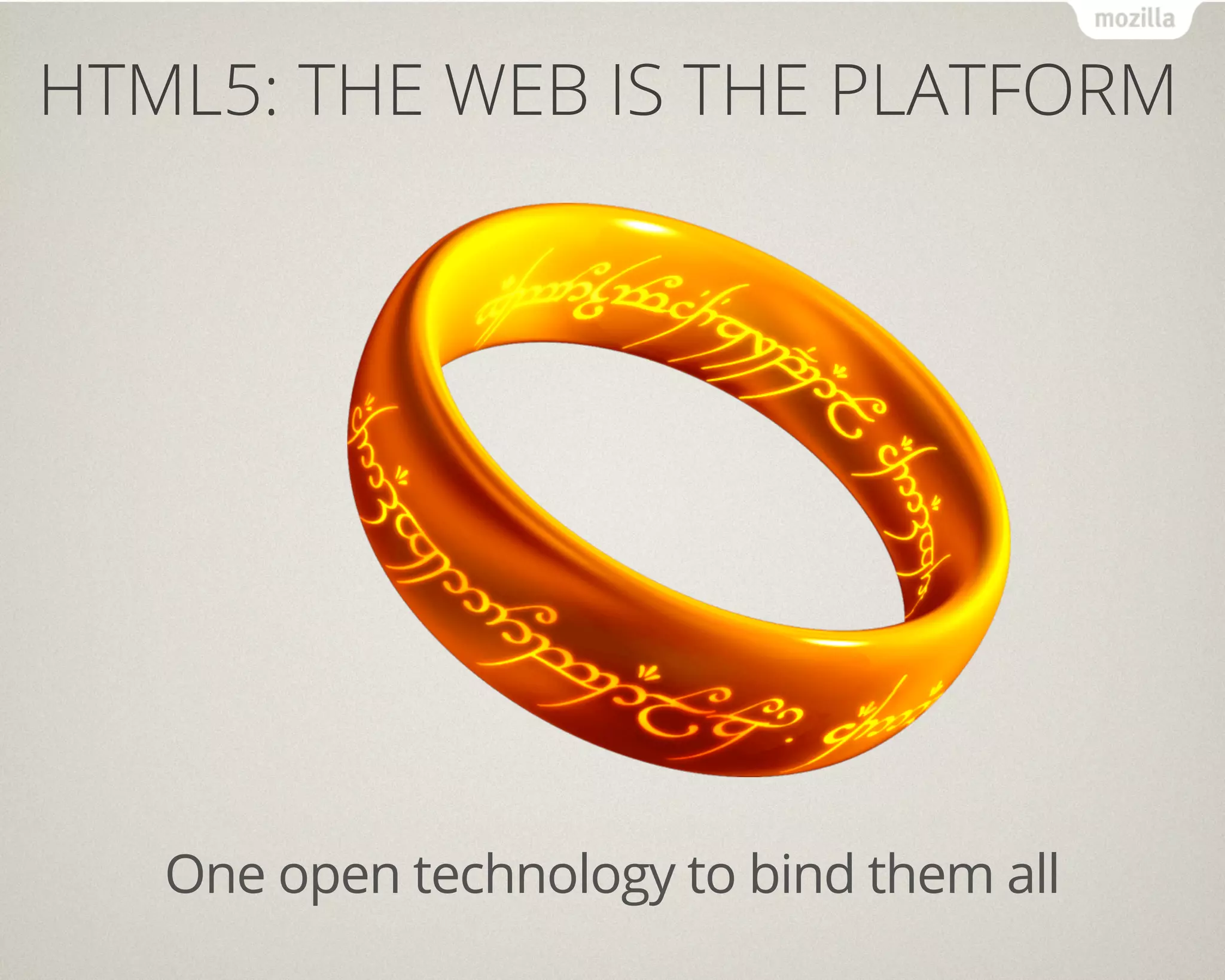 HTML5: THE WEB IS THE PLATFORM




   One open technology to bind them all
 
