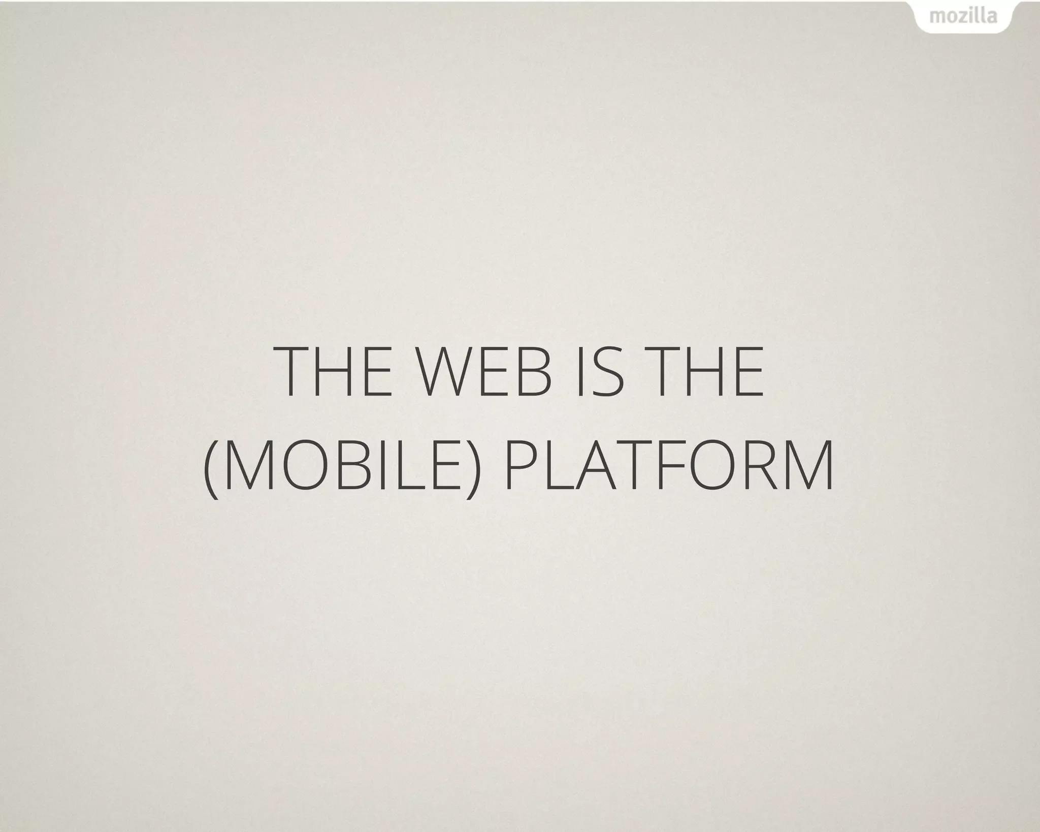 THE WEB IS THE
(MOBILE) PLATFORM
 