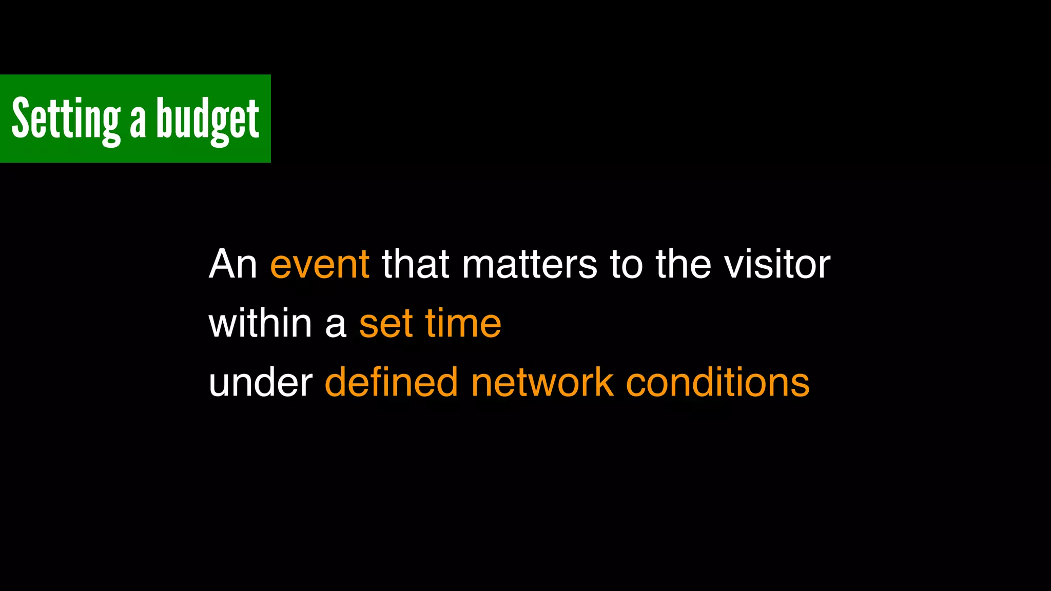 Setting a budget 
An event that matters to the visitor! 
within a set time! 
under defined network conditions 
 