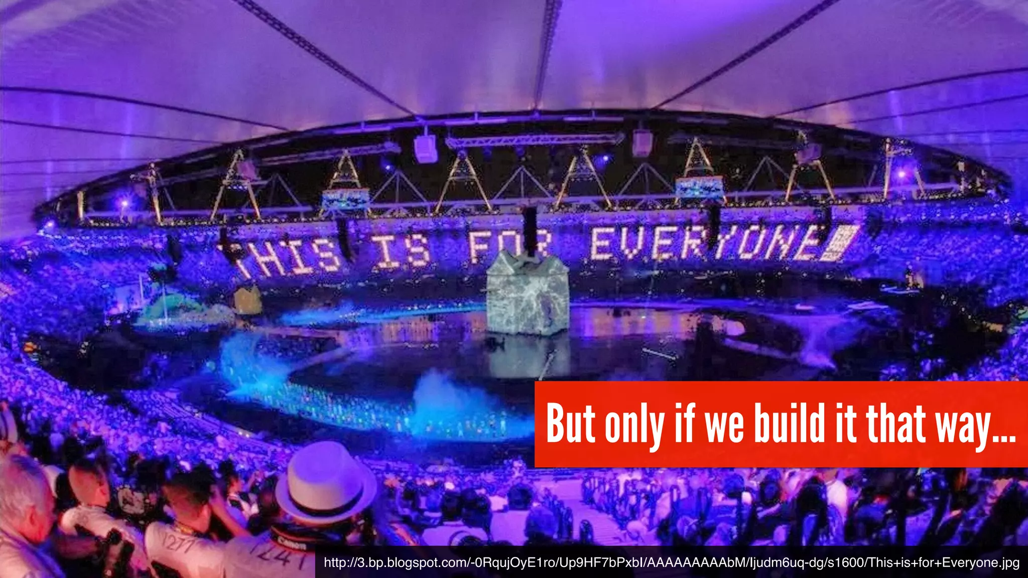 But only if we build it that way… 
http://3.bp.blogspot.com/-0RqujOyE1ro/Up9HF7bPxbI/AAAAAAAAAbM/Ijudm6uq-dg/s1600/This+is+for+Everyone.jpg 
 