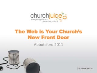 The Web is Your Church’s New Front Door Abbotsford 2011 