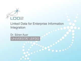 Linked Data for Enterprise Information
Integration
Dr. Sören Auer
 