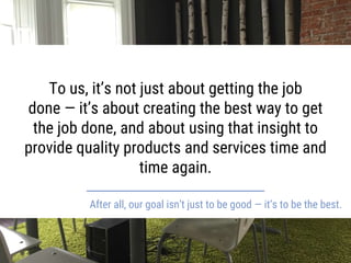 To us, it’s not just about getting the job
done — it’s about creating the best way to get
the job done, and about using th...