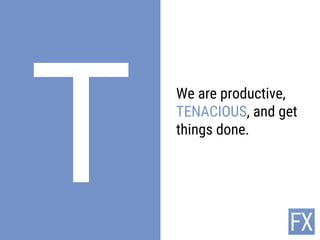 We are productive,
TENACIOUS, and get
things done.
 