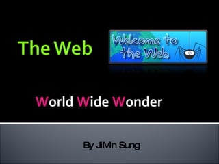 W orld  W ide  W onder By JiMin Sung 