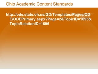 Ohio Academic Content Standardshttp://ode.state.oh.us/GD/Templates/Pages/ODE/ODEPrimary.aspx?Page=2&TopicID=1695&TopicRelationID=1696