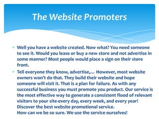 Well you have a website created. Now what? You need someone to see it. Would you lease or buy a new store and not advertis...