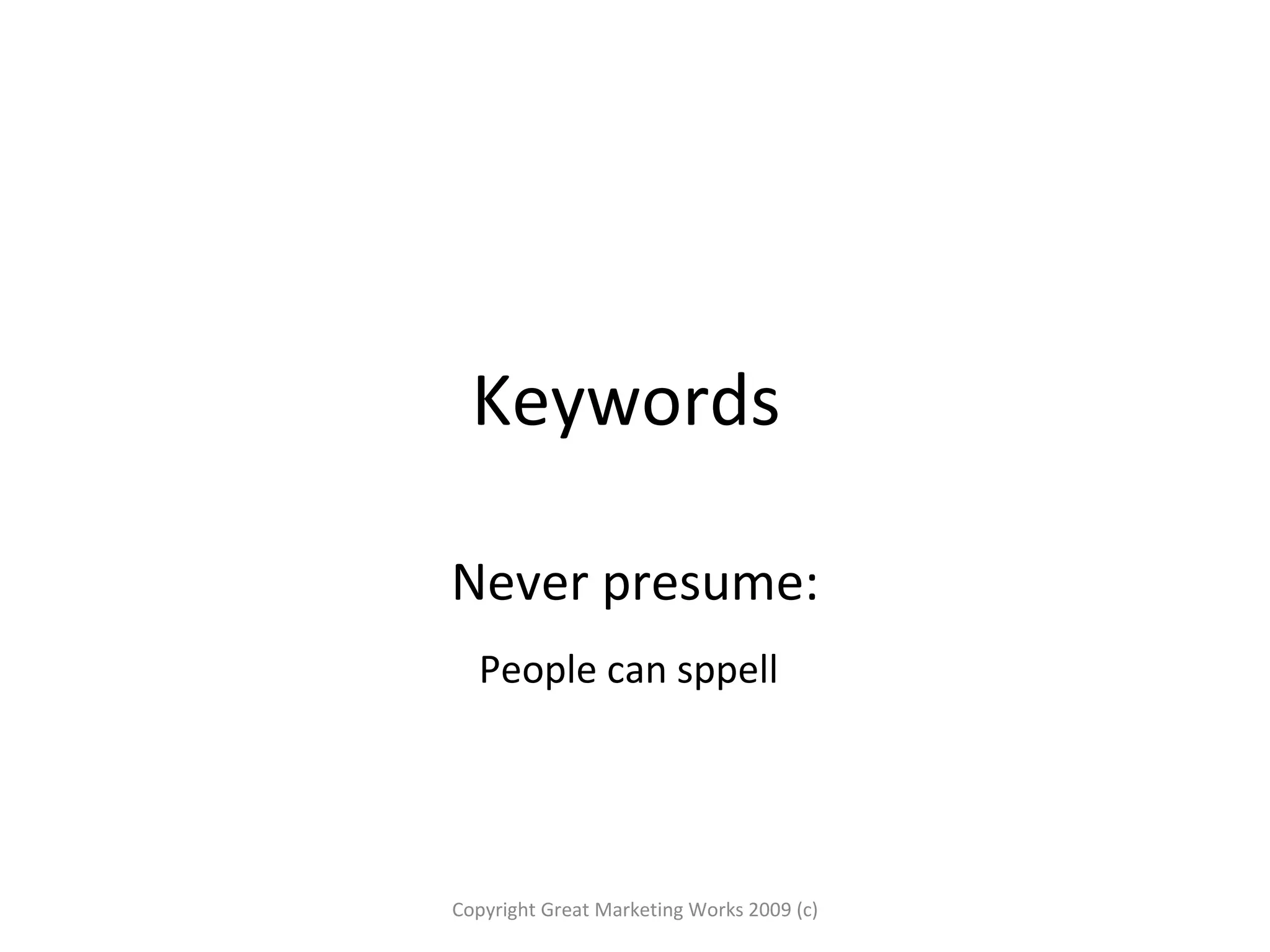 Keywords  Never presume: People can sppell   Copyright Great Marketing Works 2009 (c) 