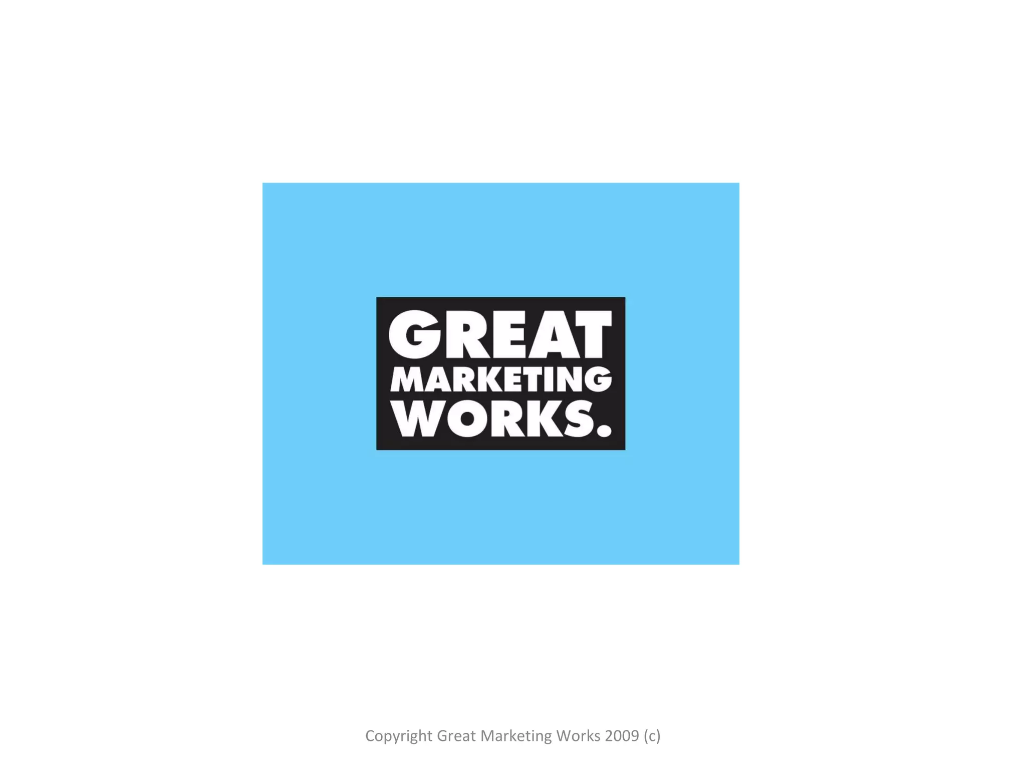 Copyright Great Marketing Works 2009 (c) 