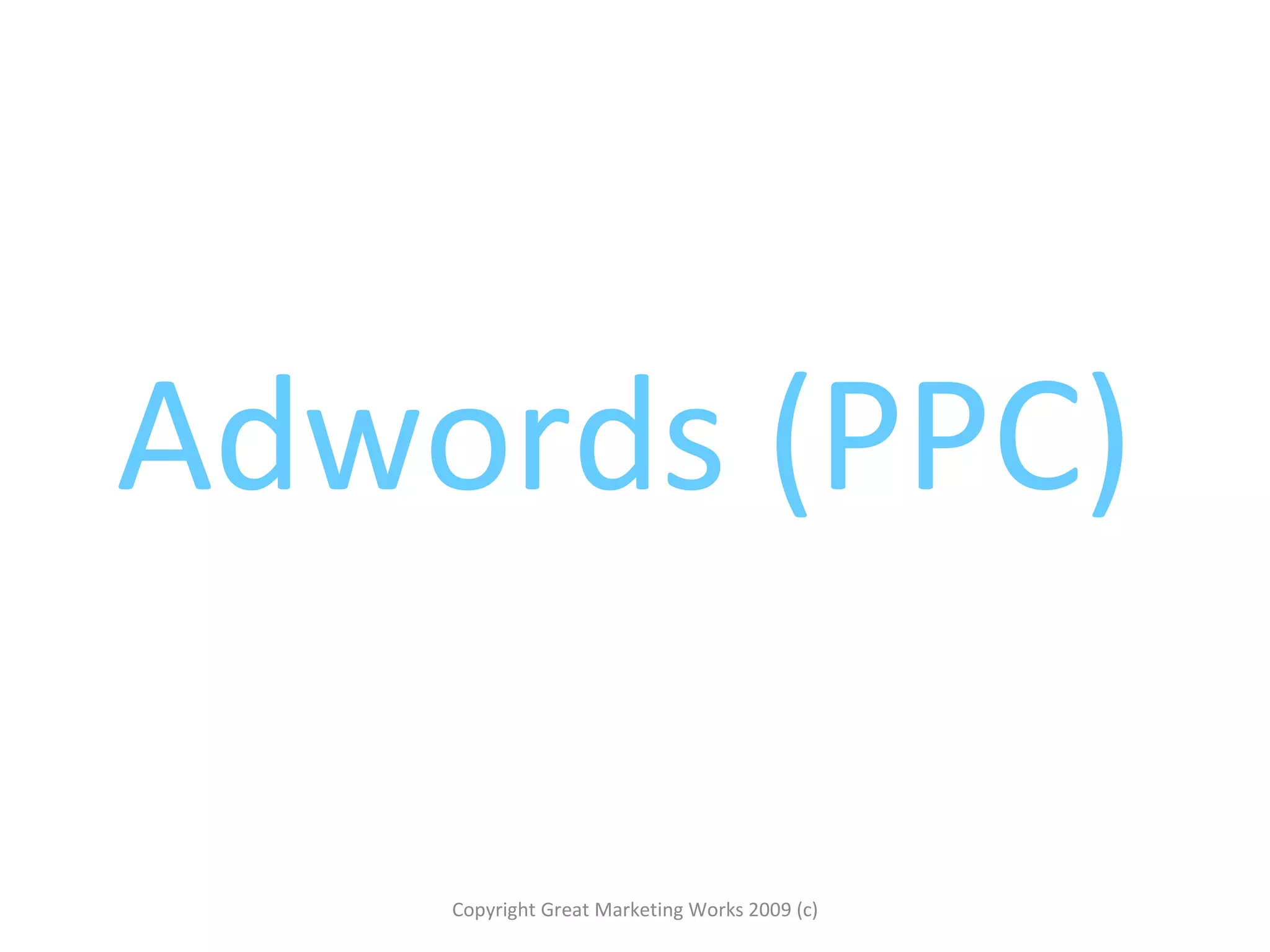 Adwords (PPC) Copyright Great Marketing Works 2009 (c) 