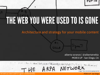 image: flickr.com/photos/gregoryjordan
the web you were used to is gone | @albertatrebla MOB’d UP - San Diego
THE WEB YOU WERE USED TO IS GONE
Architecture and strategy for your mobile content
alberta soranzo | @albertatrebla
MOB’d UP - San Diego, CA
 