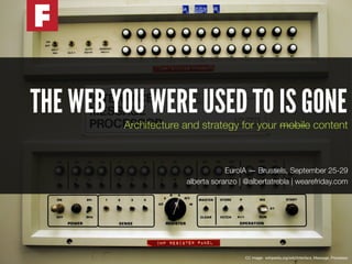 THE WEB YOU WERE USED TO IS GONE 
Architecture and strategy for your mobile content 
! 
! 
! 
EuroIA — Brussels, September...