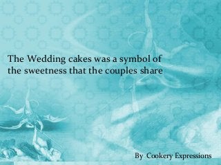 The Wedding cakes was a symbol of
the sweetness that the couples share
By Cookery Expressions
 