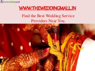 WWW.THEWEDDINGMALL.IN
Find the Best Wedding Service
Providers Near You.
 