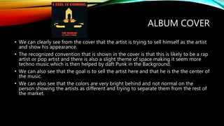ALBUM COVER
• We can clearly see from the cover that the artist is trying to sell himself as the artist
and show his appea...