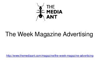 The Week Magazine Advertising
http://www.themediaant.com/magazine/the-week-magazine-advertising
 