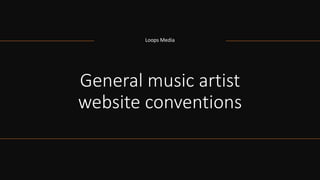 General music artist
website conventions
Loops Media
 