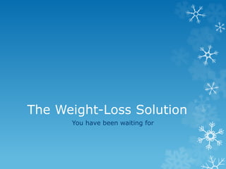 The Weight-Loss Solution
You have been waiting for
 