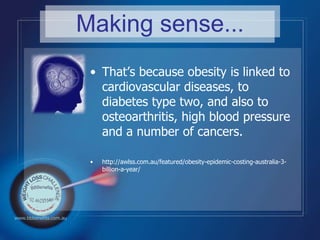 Making sense...<br />That’s because obesity is linked to cardiovascular diseases, to diabetes type two, and also to osteoa...