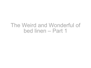 The Weird and Wonderful of bed linen – Part 1 