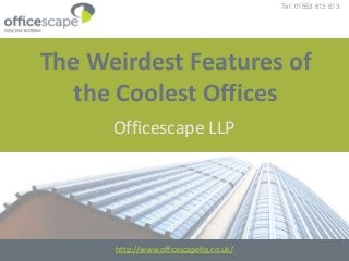 Tel: 01553 813 613
http://www.officescapellp.co.uk/
The Weirdest Features of
the Coolest Offices
Officescape LLP
 