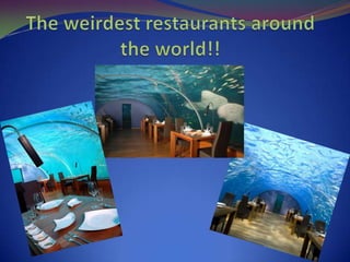 The weirdest restaurants around   the world!!