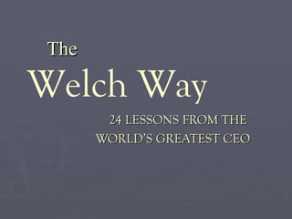 The 24 LESSONS FROM THE  WORLD’S GREATEST CEO Welch Way 