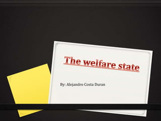The welfare state By: Alejandro Costa Duran 