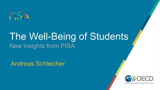 The Well-Being of Students
New insights from PISA
Andreas Schleicher
 