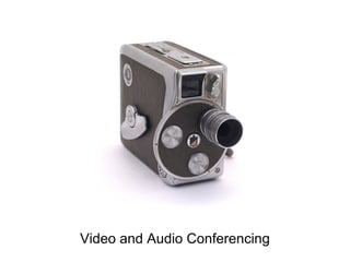 Video and Audio Conferencing
 
