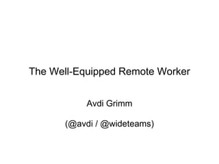 The Well-Equipped Remote Worker


           Avdi Grimm

      (@avdi / @wideteams)
 
