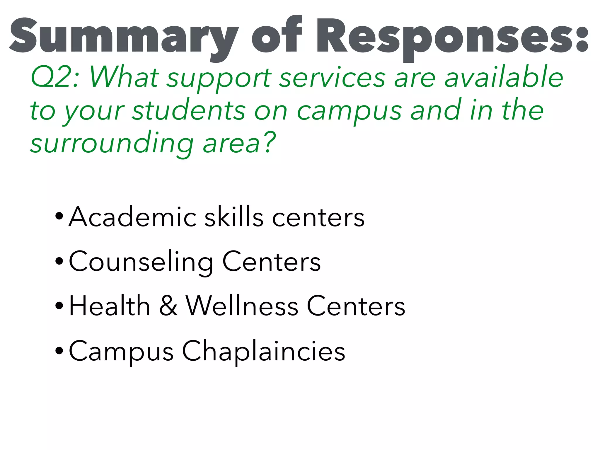 • Academic skills centers
• Counseling Centers
• Health & Wellness Centers
• Campus Chaplaincies
Summary of Responses:
Q2: What support services are available
to your students on campus and in the
surrounding area?
 