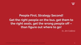 © The Werk 2018 | all rights reserved | Powerd by ZFF – Zentrum für Führung GmbH
People First, Strategy Second!
Get the right people on the bus, get them to
the right seats, get the wrong people off –
than figure out where to go!
(n. Jim Collins)
11
 