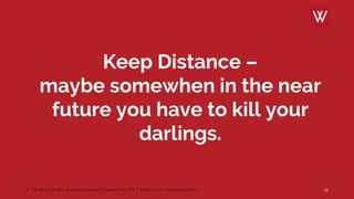 © The Werk 2018 | all rights reserved | Powerd by ZFF – Zentrum für Führung GmbH
Keep Distance –
maybe somewhen in the near
future you have to kill your
darlings. CHARLES DARWIN
15
 